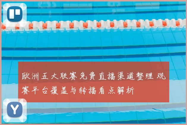 欧洲五大联赛免费直播渠道整理 观赛平台覆盖与转播看点解析