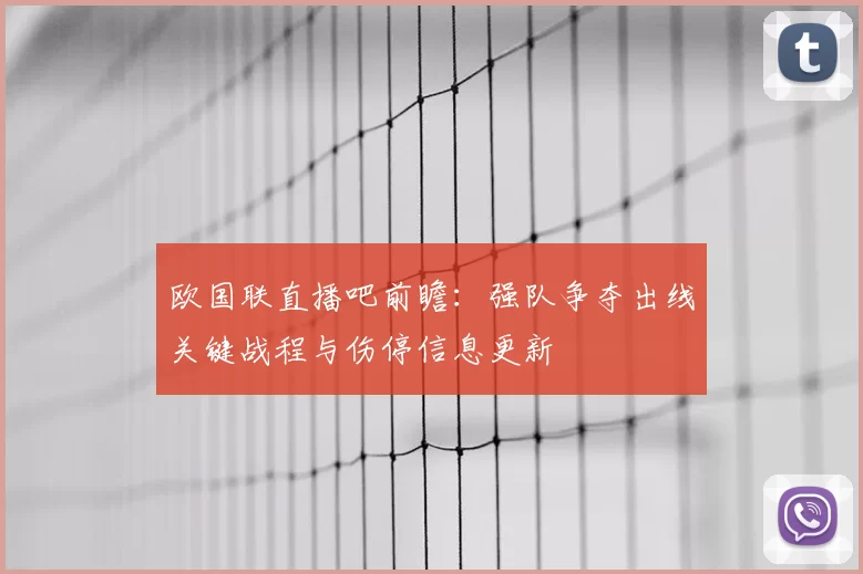 欧国联直播吧前瞻：强队争夺出线关键战程与伤停信息更新