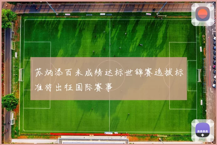 苏炳添百米成绩达标世锦赛选拔标准将出征国际赛事