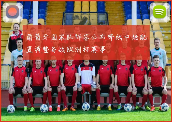 葡萄牙国家队阵容公布锋线中场配置调整备战欧洲杯赛事