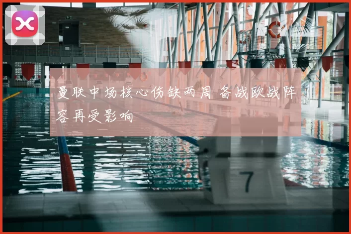 曼联中场核心伤缺两周 备战欧战阵容再受影响