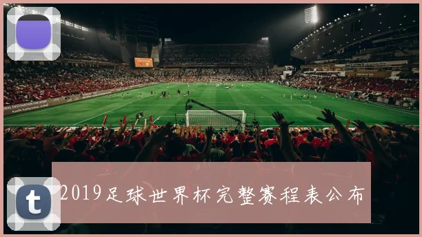 2019足球世界杯完整赛程表公布